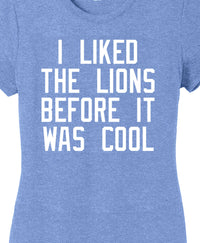 Ladies I liked The Lions Before Shirt